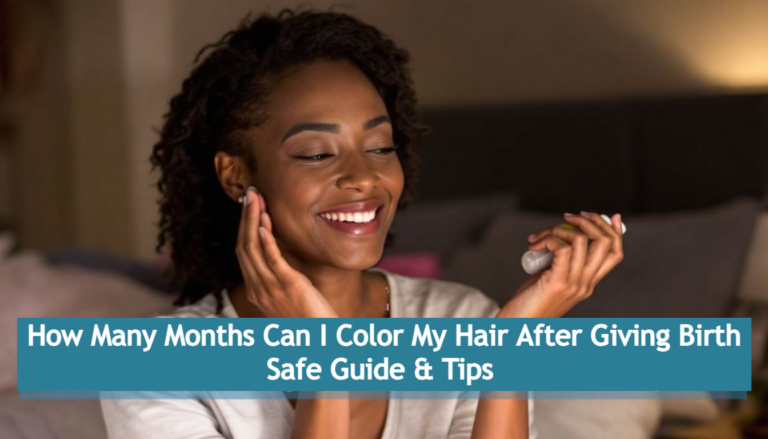 How Many Months Can I Color My Hair After Giving Birth